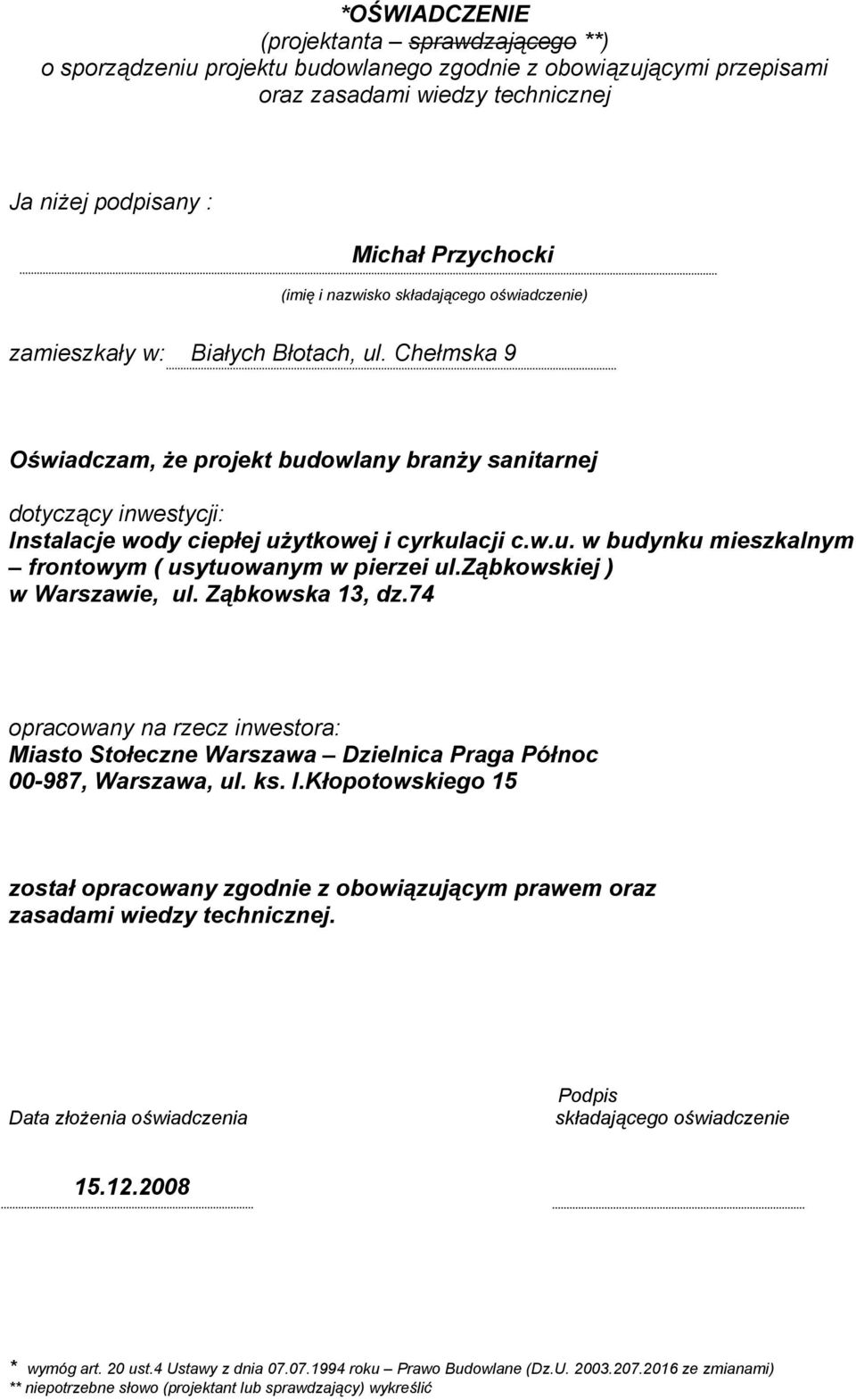 Chełmska 9 Oświadczam, że projekt budowlany branży anitarnej dotyczący inwestycji: In talacje wody ciepłej użytkowej i cyrkulacji c.w.u. w budynku mie zkalnym frontowym ( u ytuowanym w pierzei ul.