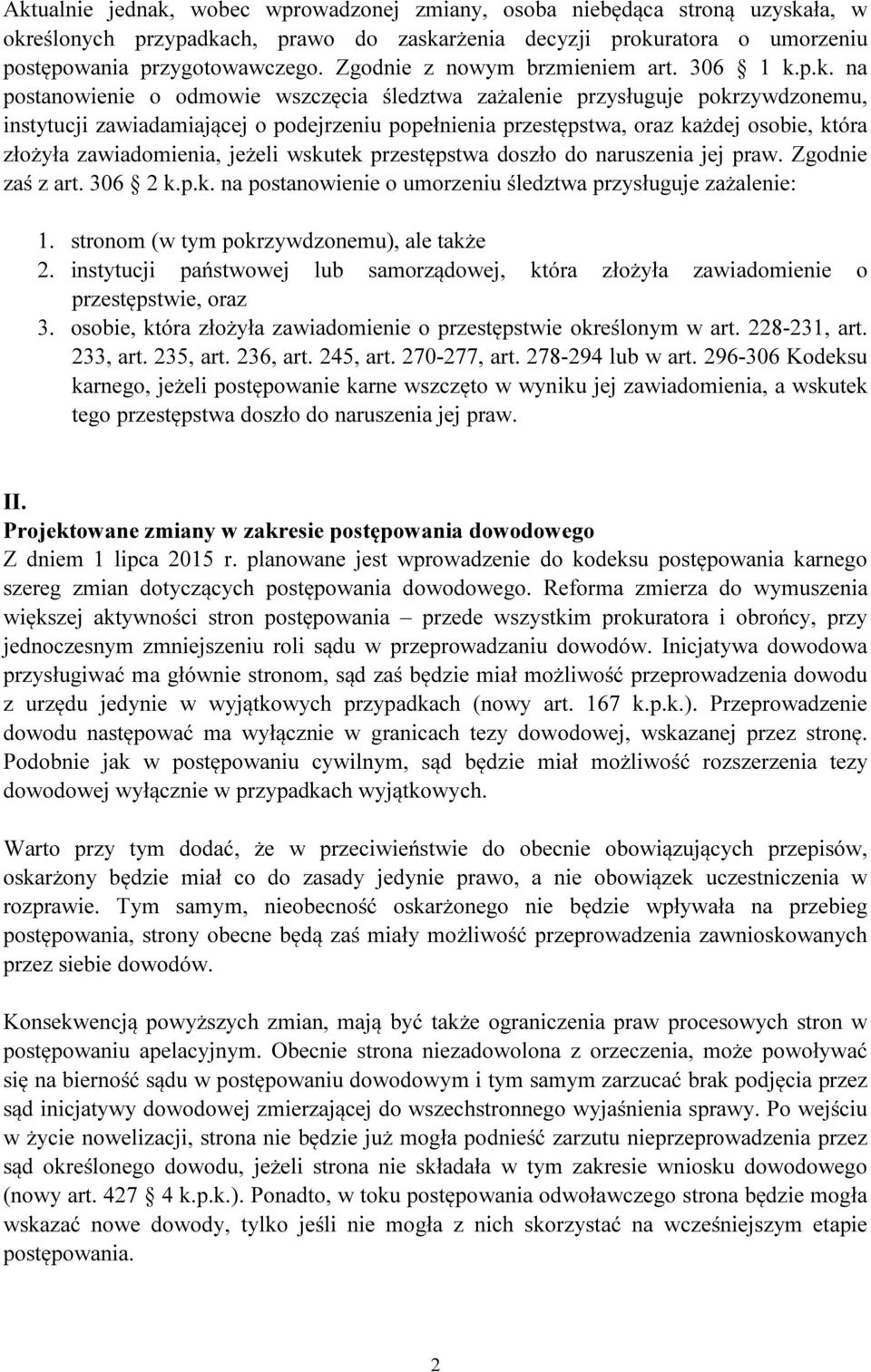 p.k. na postanowienie o odmowie wszczęcia śledztwa zażalenie przysługuje pokrzywdzonemu, instytucji zawiadamiającej o podejrzeniu popełnienia przestępstwa, oraz każdej osobie, która złożyła