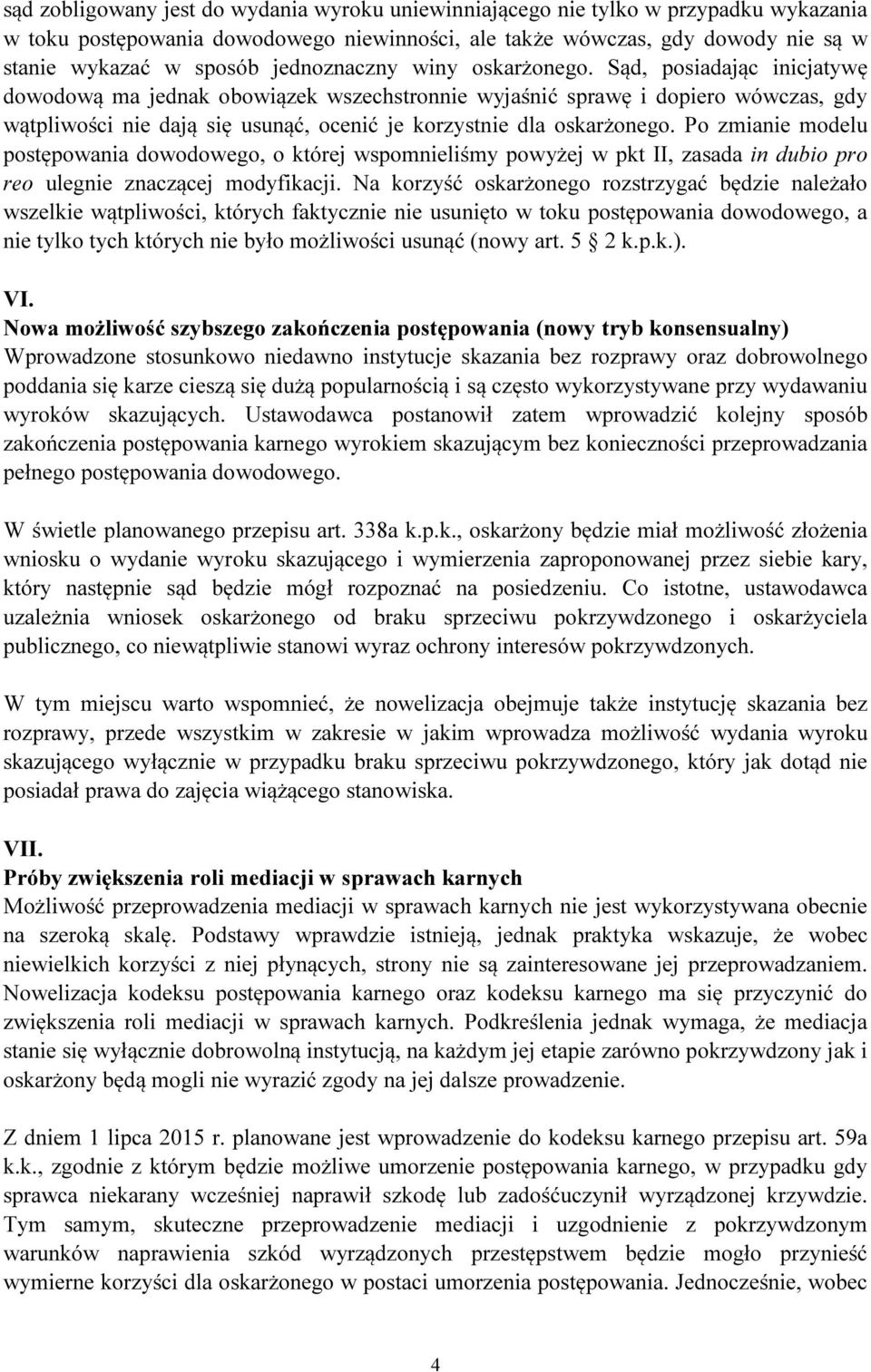 Sąd, posiadając inicjatywę dowodową ma jednak obowiązek wszechstronnie wyjaśnić sprawę i dopiero wówczas, gdy wątpliwości nie dają się usunąć, ocenić je korzystnie dla oskarżonego.