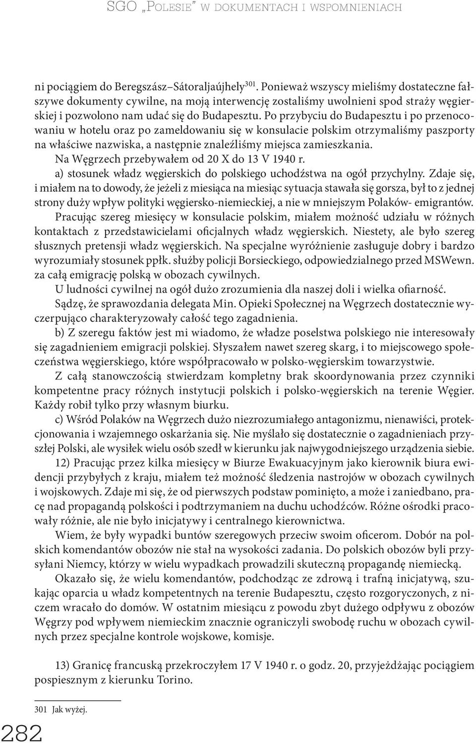 Po przybyciu do Budapesztu i po przenocowaniu w hotelu oraz po zameldowaniu się w konsulacie polskim otrzymaliśmy paszporty na właściwe nazwiska, a następnie znaleźliśmy miejsca zamieszkania.