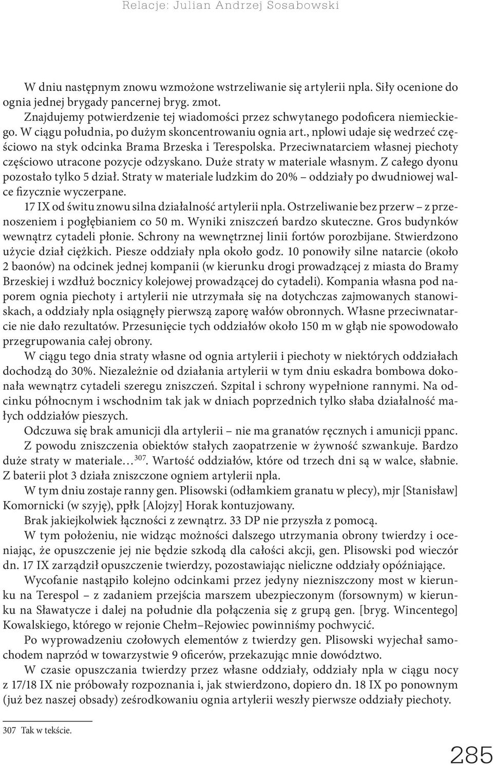 , nplowi udaje się wedrzeć częściowo na styk odcinka Brama Brzeska i Terespolska. Przeciwnatarciem własnej piechoty częściowo utracone pozycje odzyskano. Duże straty w materiale własnym.