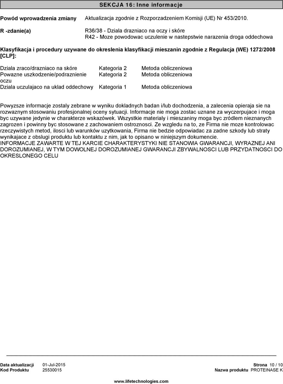 Regulacja (WE) 1272/2008 [CLP]: Dziala zraco/drazniaco na skóre Kategoria 2 Powazne uszkodzenie/podraznienie Kategoria 2 oczu Dziala uczulajaco na uklad oddechowy Kategoria 1 Metoda obliczeniowa