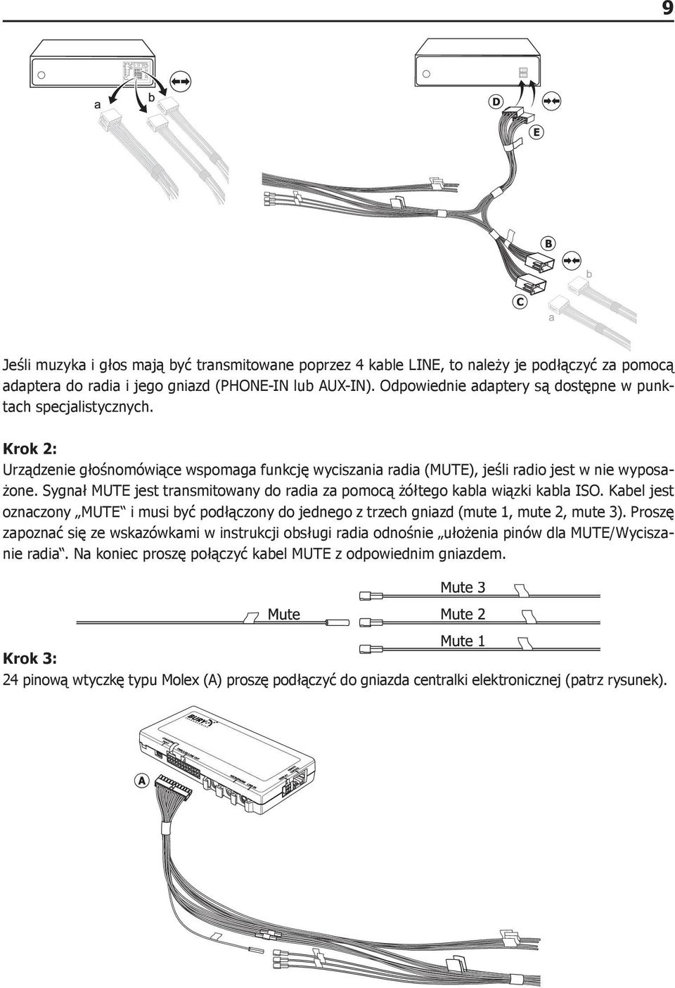 Sygnał MUTE jest transmitowany do radia za pomocą żółtego kabla wiązki kabla ISO. Kabel jest oznaczony MUTE i musi być podłączony do jednego z trzech gniazd (mute 1, mute 2, mute 3).