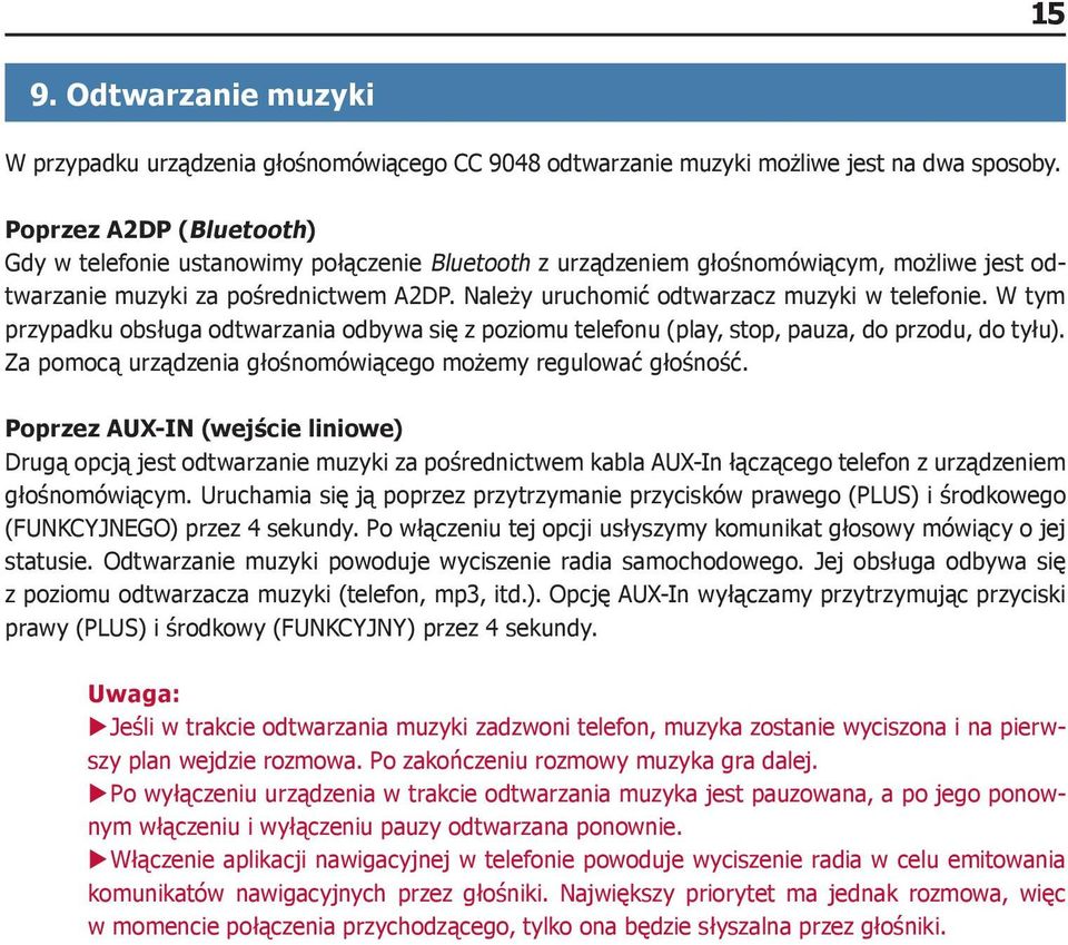 Należy uruchomić odtwarzacz muzyki w telefonie. W tym przypadku obsługa odtwarzania odbywa się z poziomu telefonu (play, stop, pauza, do przodu, do tyłu).