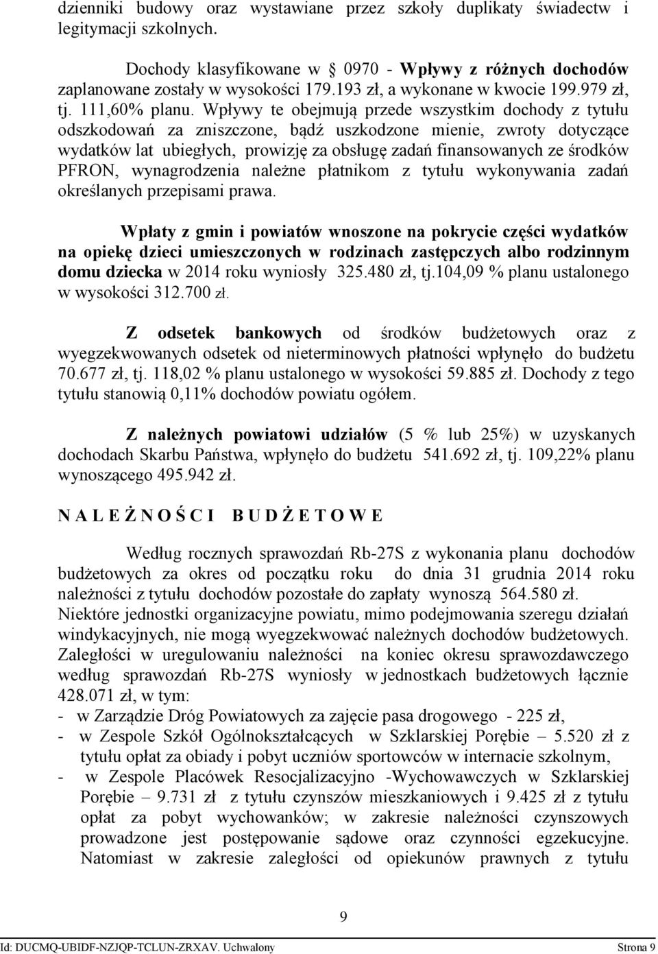 Wpływy te obejmują przede wszystkim dochody z tytułu odszkodowań za zniszczone, bądź uszkodzone mienie, zwroty dotyczące wydatków lat ubiegłych, prowizję za obsługę zadań finansowanych ze środków