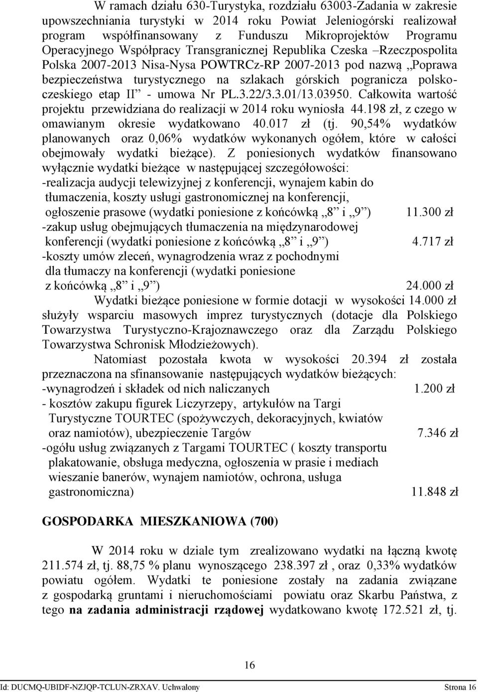 polskoczeskiego etap II - umowa Nr PL.3.22/3.3.01/13.03950. Całkowita wartość projektu przewidziana do realizacji w 2014 roku wyniosła 44.198 zł, z czego w omawianym okresie wydatkowano 40.017 zł (tj.