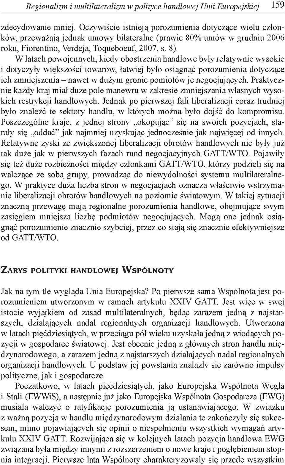 W latach powojennych, kiedy obostrzenia handlowe były relatywnie wysokie i dotyczyły większości towarów, łatwiej było osiągnąć porozumienia dotyczące ich zmniejszenia nawet w dużym gronie pomiotów je