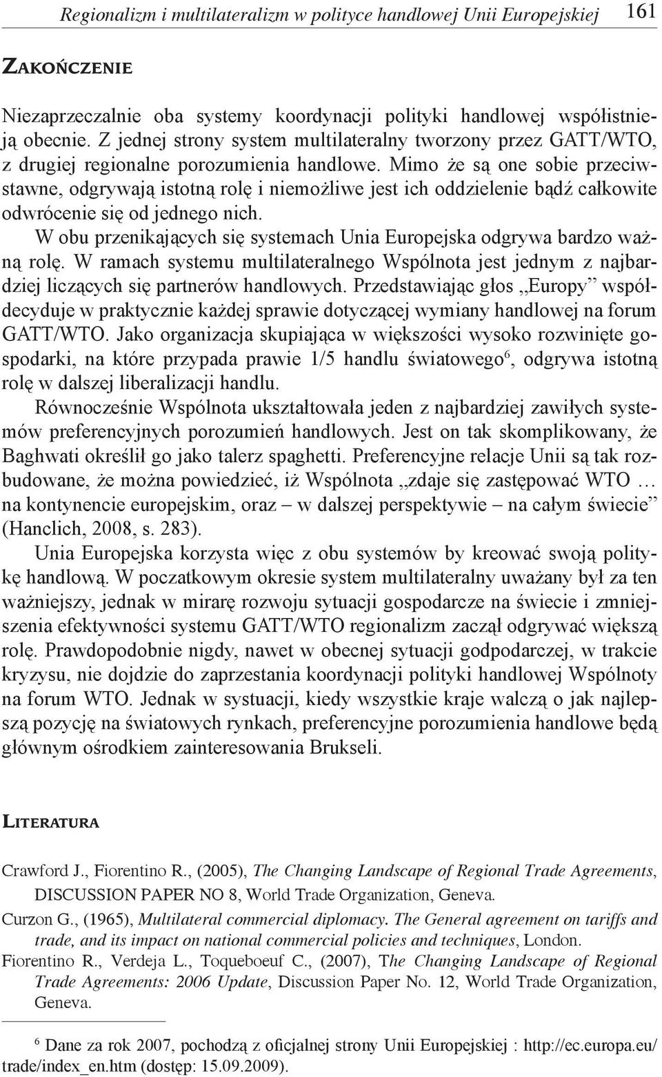 Mimo że są one sobie przeciwstawne, odgrywają istotną rolę i niemożliwe jest ich oddzielenie bądź całkowite odwrócenie się od jednego nich.