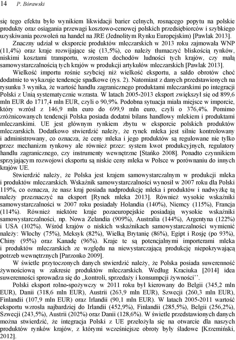 Znaczny udział w eksporcie produktów mleczarskich w 213 roku zajmowała WNP (11,4%) oraz kraje rozwijające się (13,5%), co należy tłumaczyć bliskością rynków, niskimi kosztami transportu, wzrostem