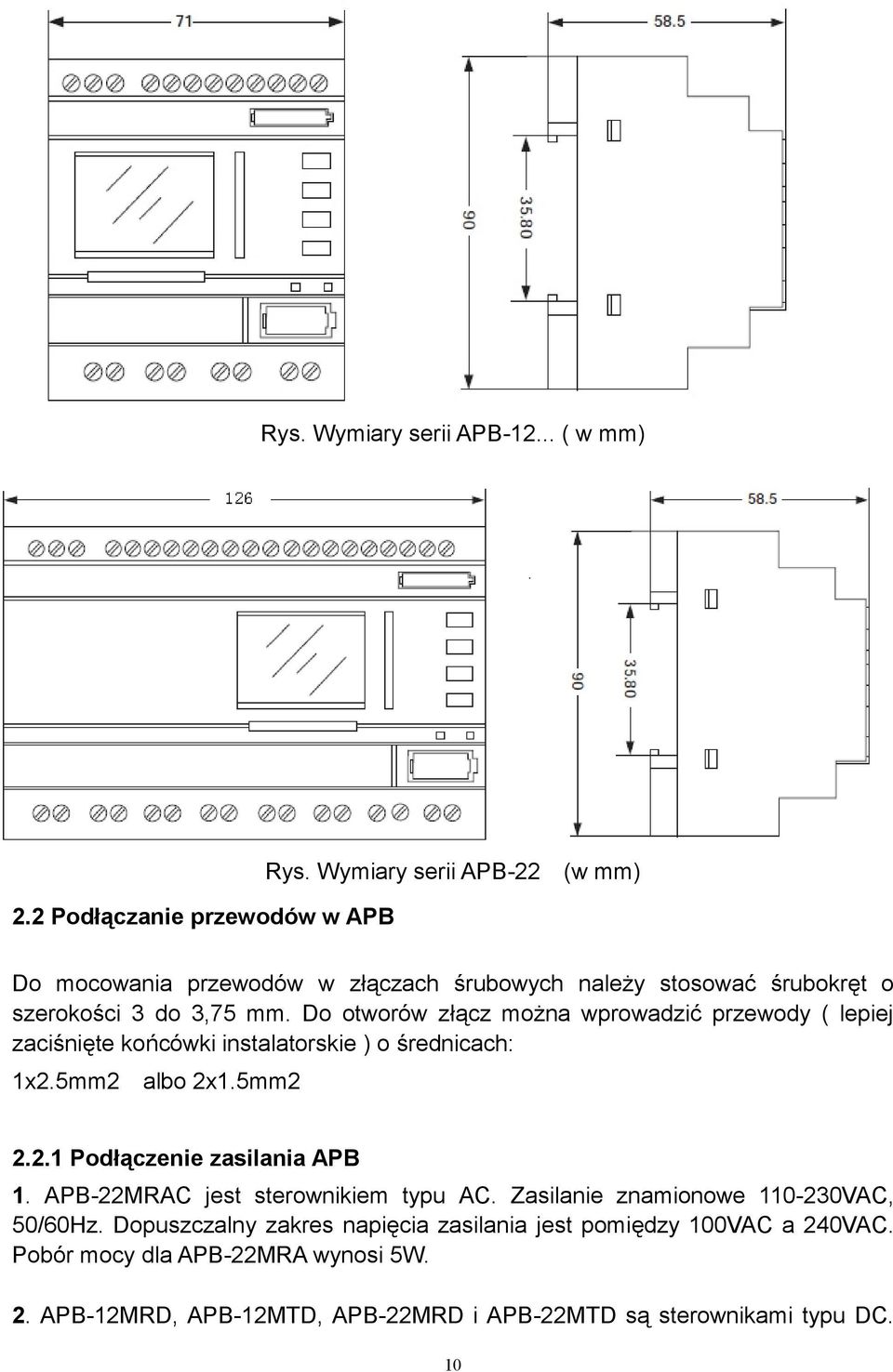 Do otworów złącz można wprowadzić przewody ( lepiej zaciśnięte końcówki instalatorskie ) o średnicach: 1x2.5mm2 albo 2x1.5mm2 2.2.1 Podłączenie zasilania APB 1.