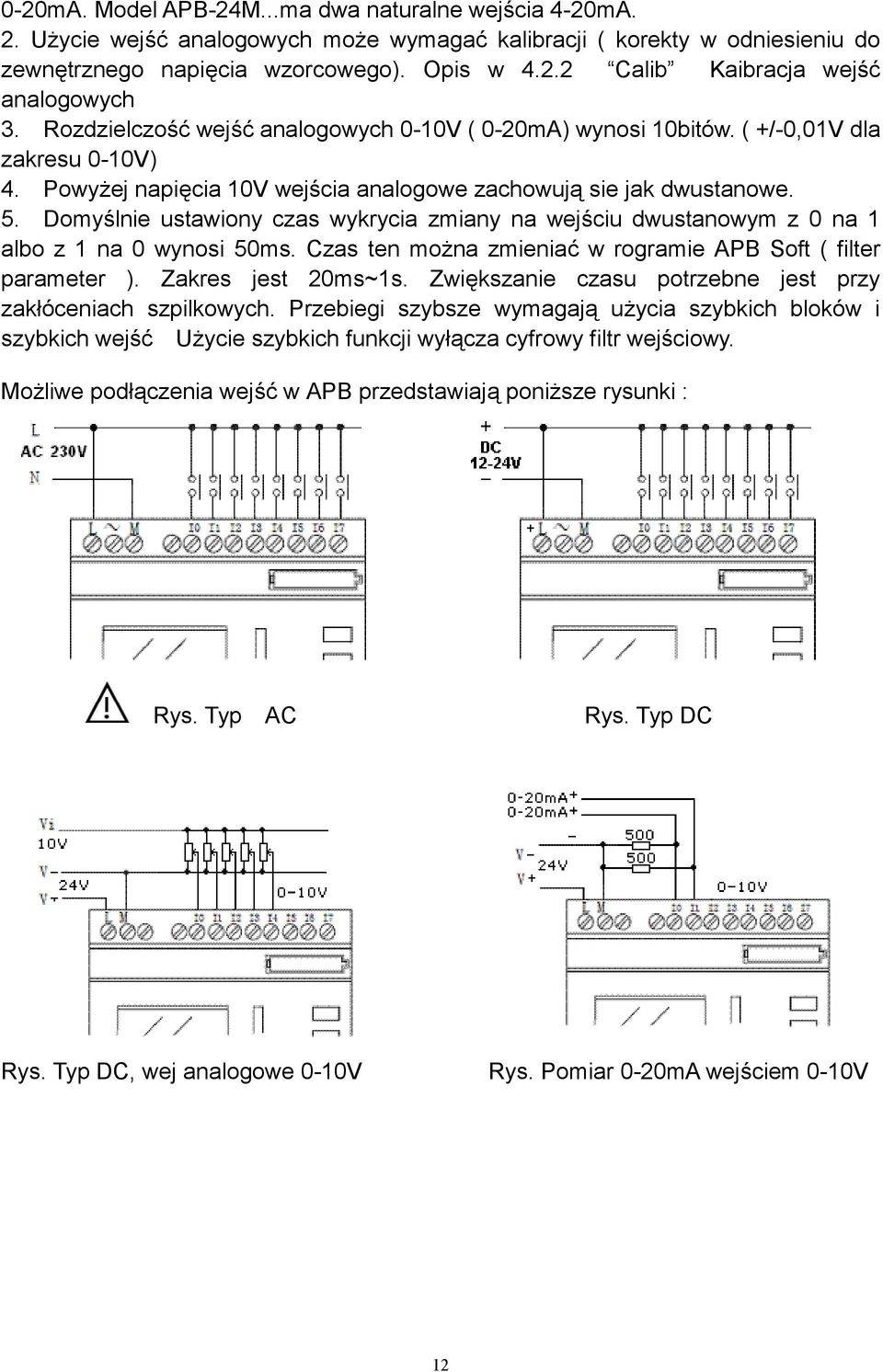 Domyślnie ustawiony czas wykrycia zmiany na wejściu dwustanowym z 0 na 1 albo z 1 na 0 wynosi 50ms. Czas ten można zmieniać w rogramie APB Soft ( filter parameter ). Zakres jest 20ms~1s.