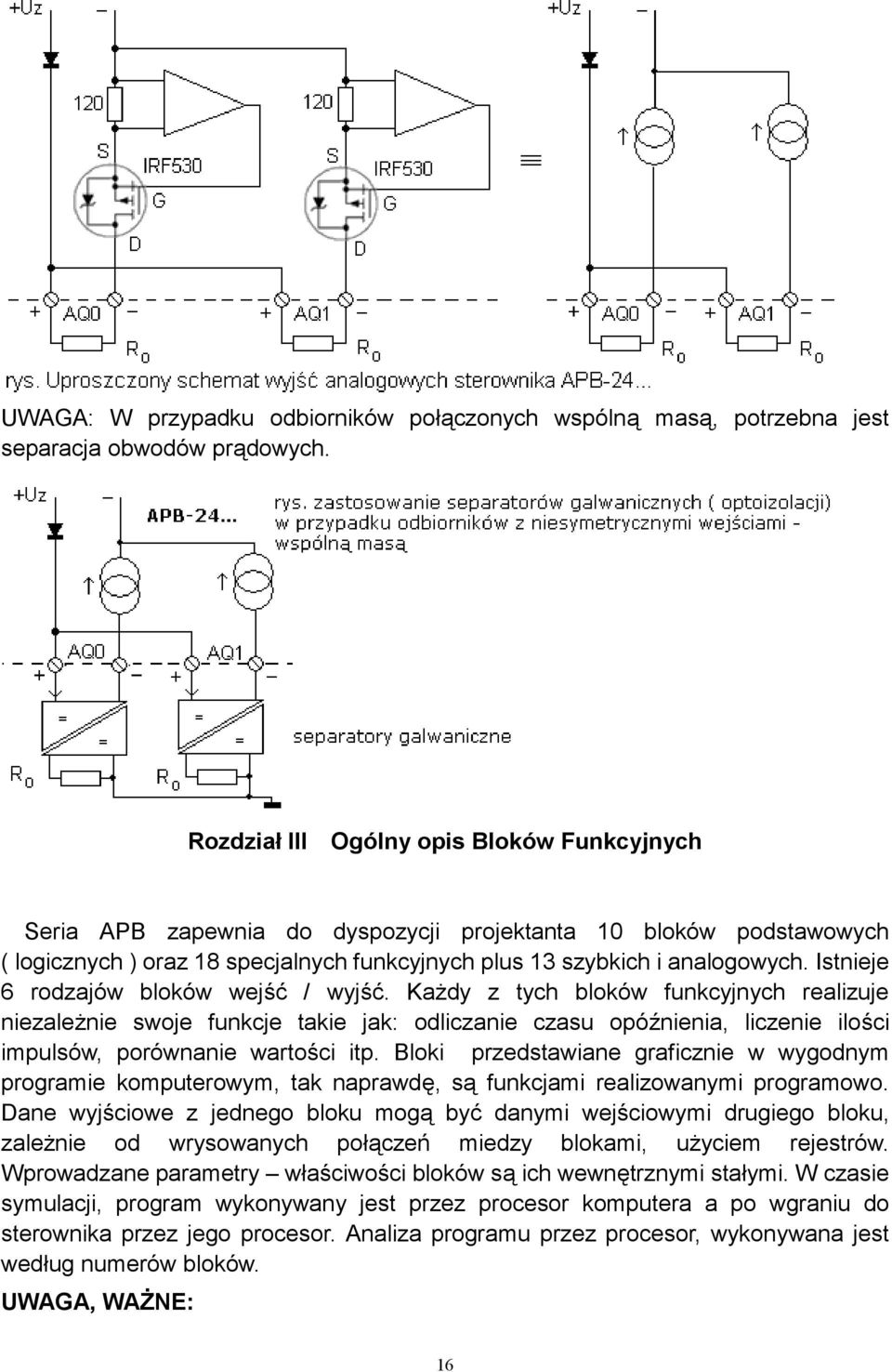 Istnieje 6 rodzajów bloków wejść / wyjść. Każdy z tych bloków funkcyjnych realizuje niezależnie swoje funkcje takie jak: odliczanie czasu opóźnienia, liczenie ilości impulsów, porównanie wartości itp.