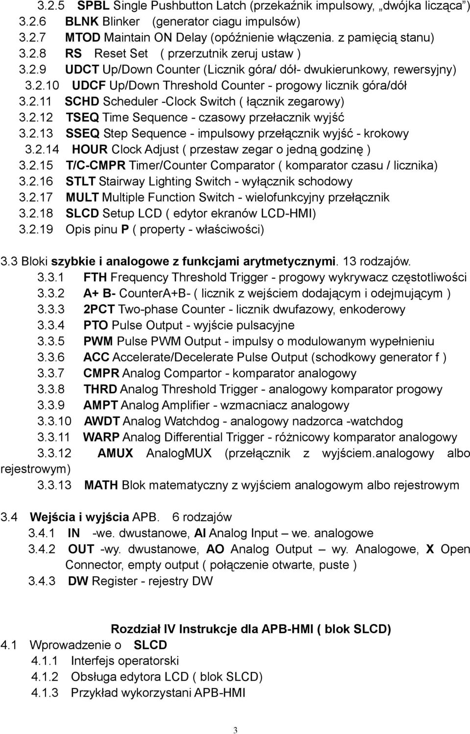 2.13 SSEQ Step Sequence - impulsowy przełącznik wyjść - krokowy 3.2.14 HOUR Clock Adjust ( przestaw zegar o jedną godzinę ) 3.2.15 T/C-CMPR Timer/Counter Comparator ( komparator czasu / licznika) 3.2.16 STLT Stairway Lighting Switch - wyłącznik schodowy 3.