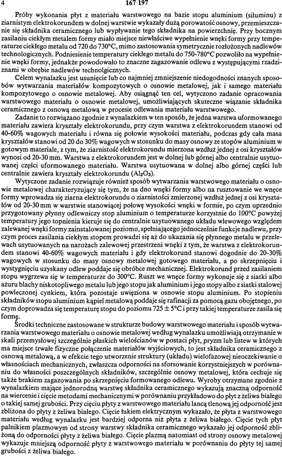 Przy bocznym zasilaniu ciekłym metalem formy miało miejsce niewłaściwe wypełnienie wnęki formy przy temperaturze ciekłego metalu od 720 do 730 C, mimo zastosowania symetrycznie rozłożonych nadlewów