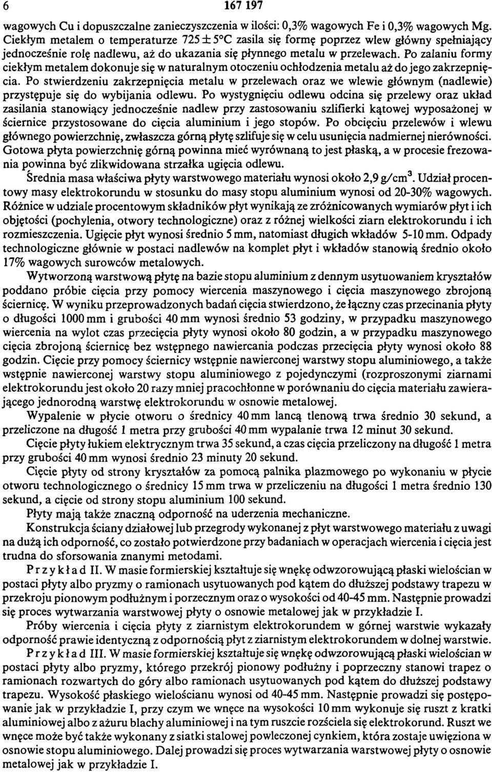 Po zalaniu formy ciekłym metalem dokonuje się w naturalnym otoczeniu ochłodzenia metalu aż do jego zakrzepnięcia.