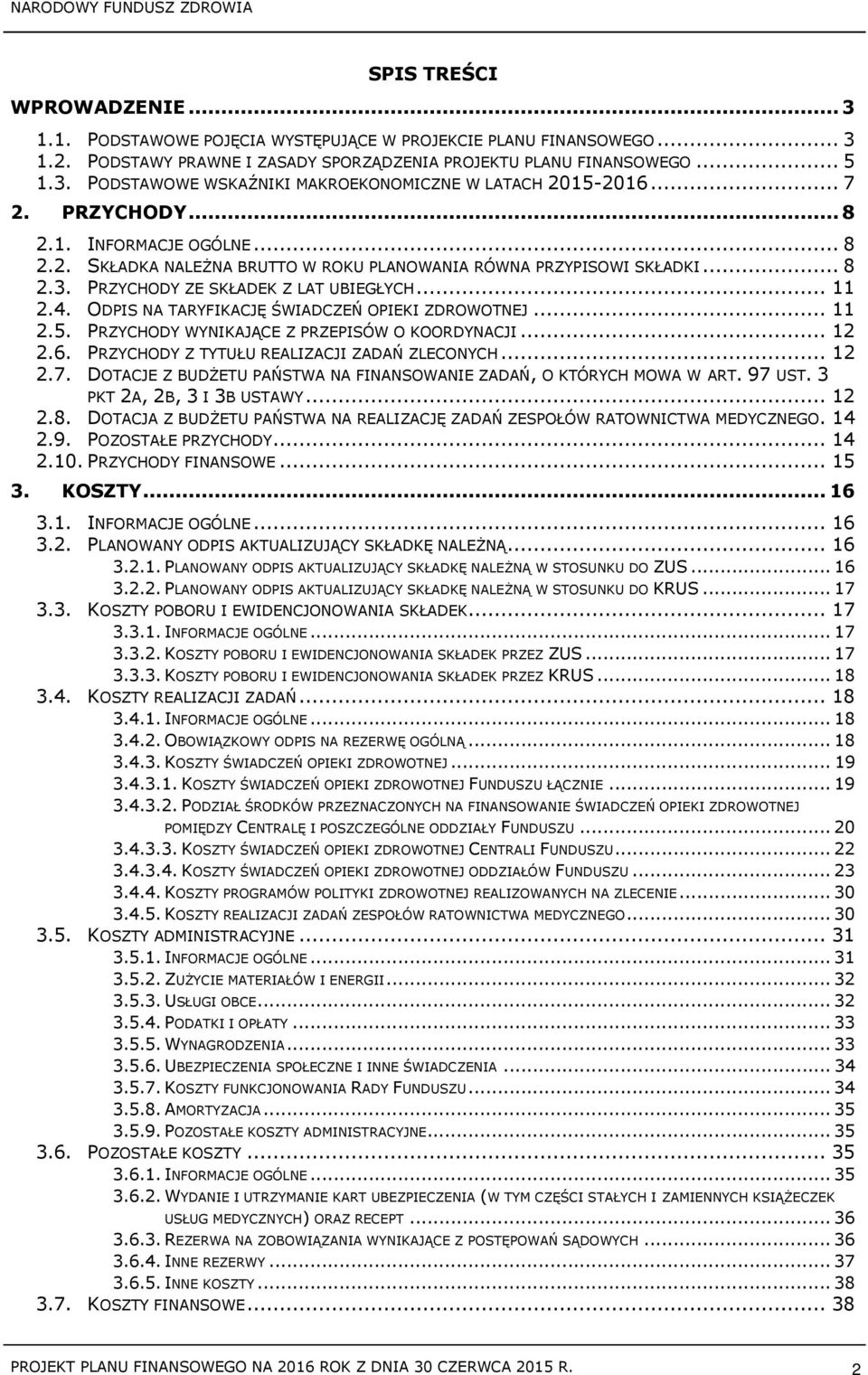 ODPIS NA TARYFIKACJĘ ŚWIADCZEŃ OPIEKI ZDROWOTNEJ... 11 2.5. PRZYCHODY WYNIKAJĄCE Z PRZEPISÓW O KOORDYNACJI... 12 2.6. PRZYCHODY Z TYTUŁU REALIZACJI ZADAŃ ZLECONYCH... 12 2.7.