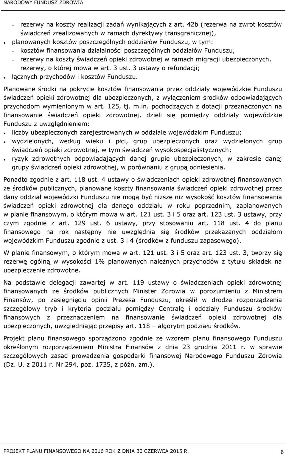 poszczególnych oddziałów Funduszu, - rezerwy na koszty świadczeń opieki zdrowotnej w ramach migracji ubezpieczonych, - rezerwy, o której mowa w art. 3 ust.