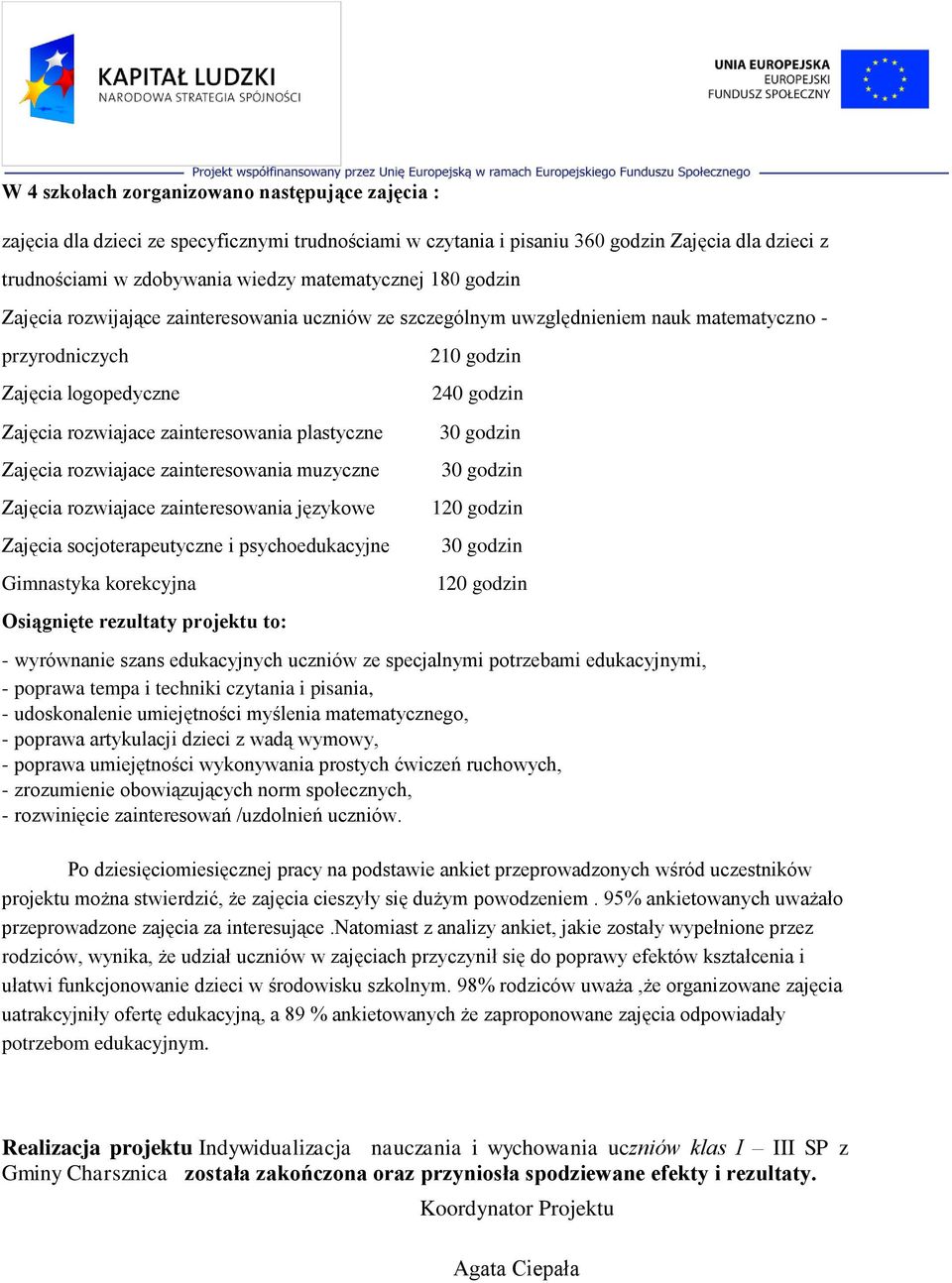 rozwiajace zainteresowania muzyczne Zajęcia rozwiajace zainteresowania językowe Zajęcia socjoterapeutyczne i psychoedukacyjne Gimnastyka korekcyjna Osiągnięte rezultaty projektu to: 210 godzin 240