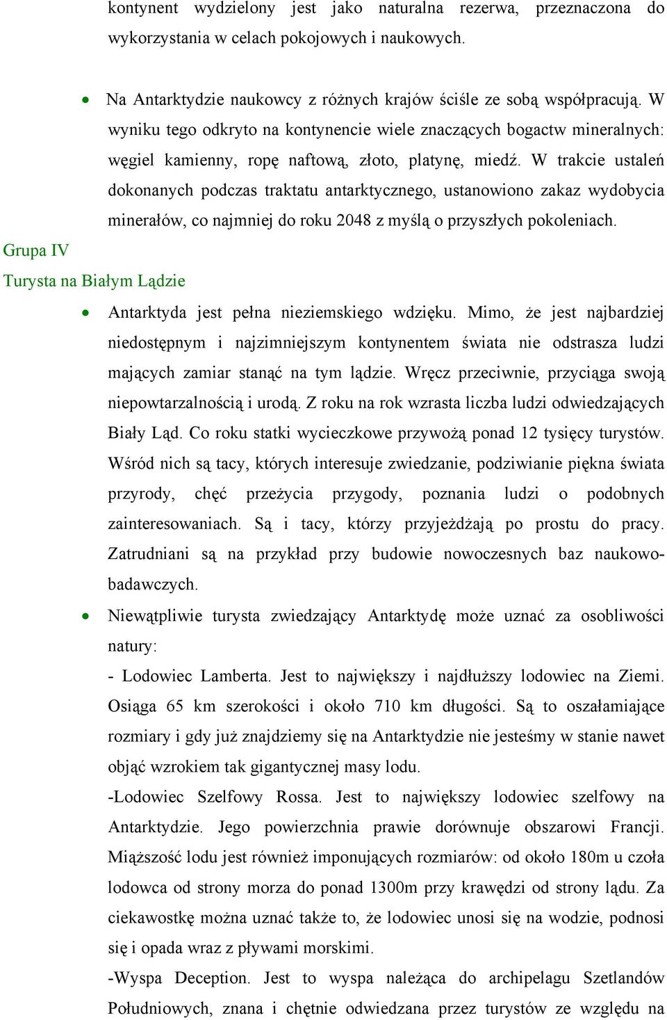 W trakcie ustaleń dokonanych podczas traktatu antarktycznego, ustanowiono zakaz wydobycia minerałów, co najmniej do roku 2048 z myślą o przyszłych pokoleniach.
