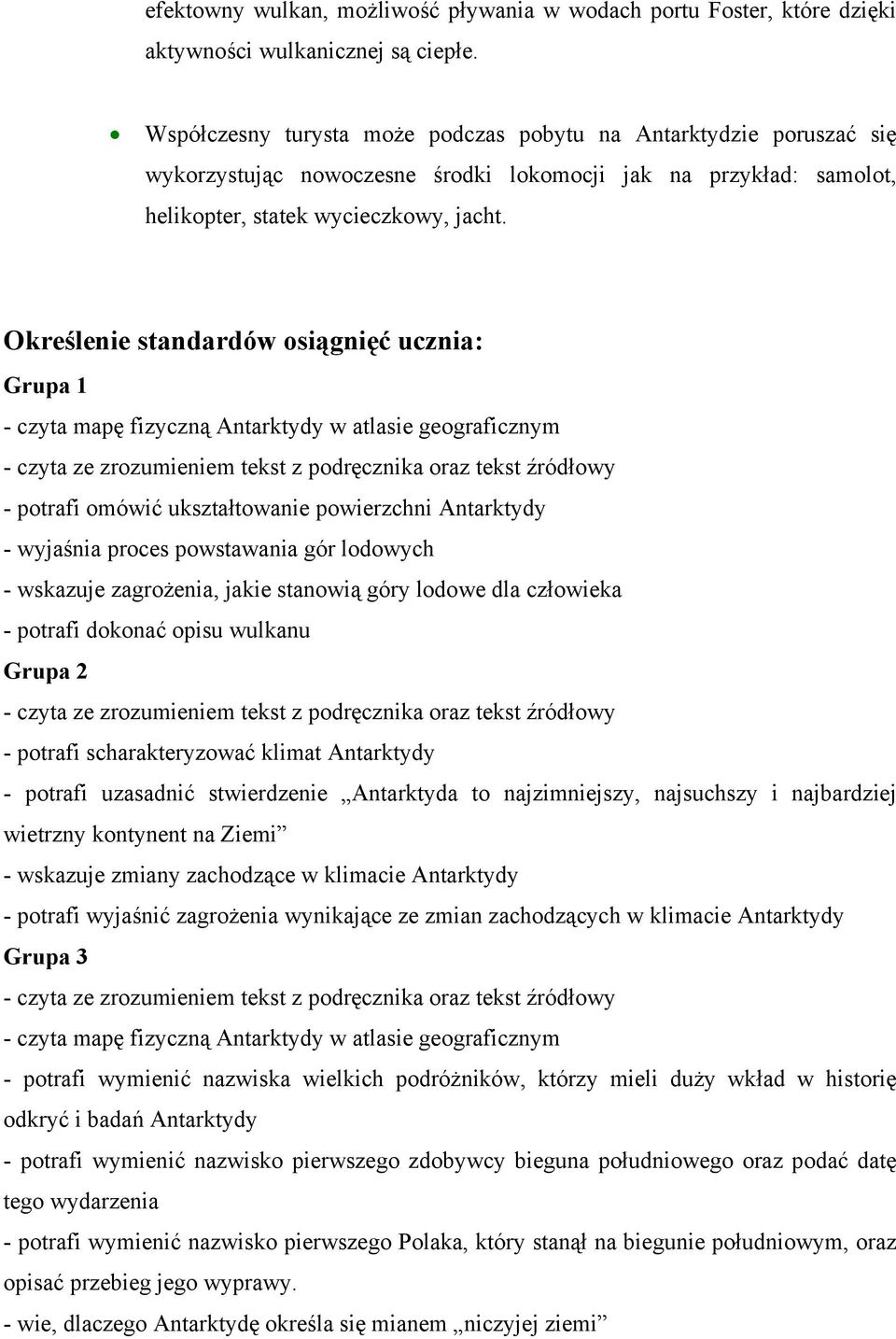 Określenie standardów osiągnięć ucznia: Grupa 1 - czyta mapę fizyczną Antarktydy w atlasie geograficznym - czyta ze zrozumieniem tekst z podręcznika oraz tekst źródłowy - potrafi omówić