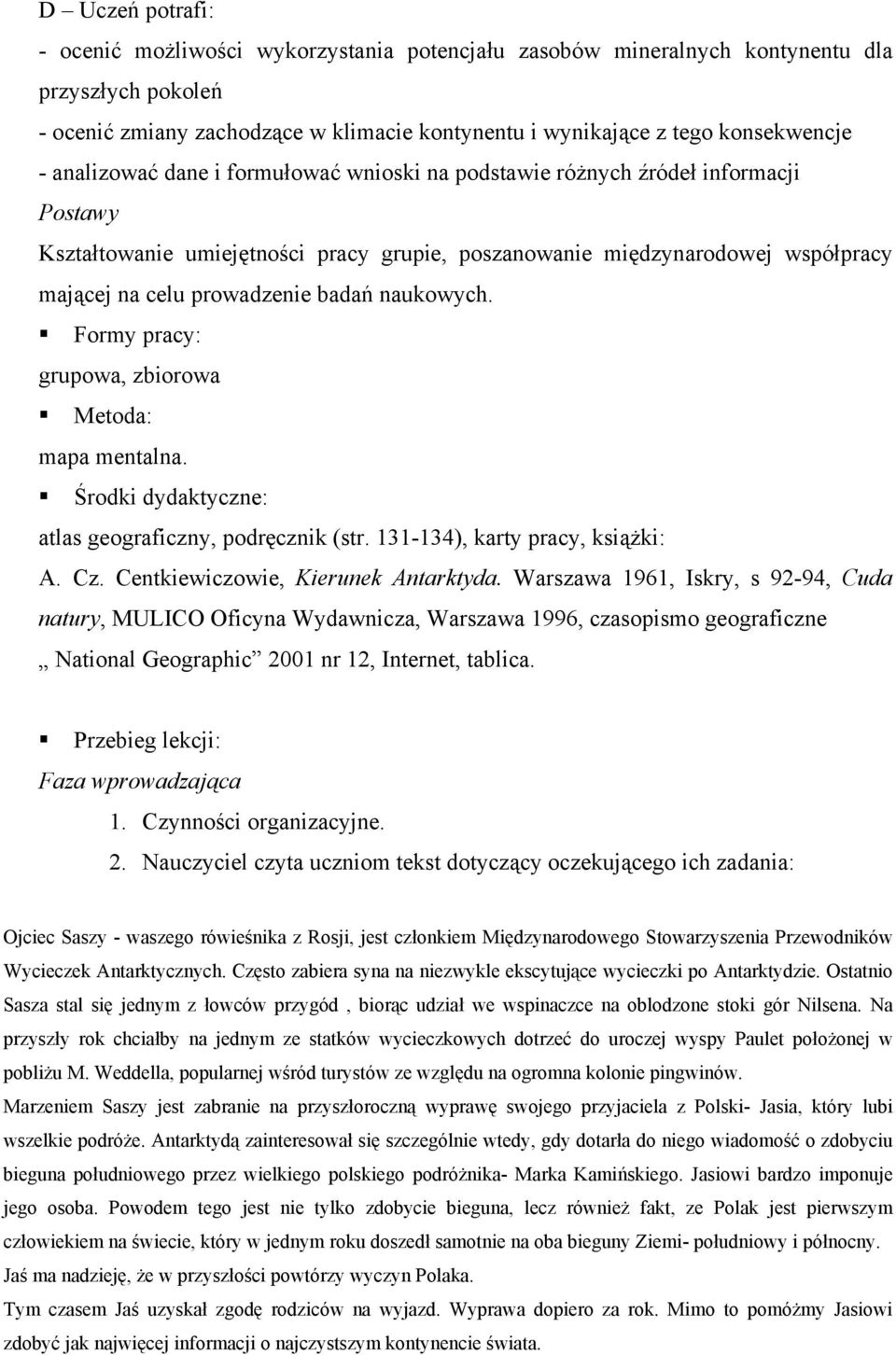 naukowych. Formy pracy: grupowa, zbiorowa Metoda: mapa mentalna. Środki dydaktyczne: atlas geograficzny, podręcznik (str. 131-134), karty pracy, książki: A. Cz. Centkiewiczowie, Kierunek Antarktyda.