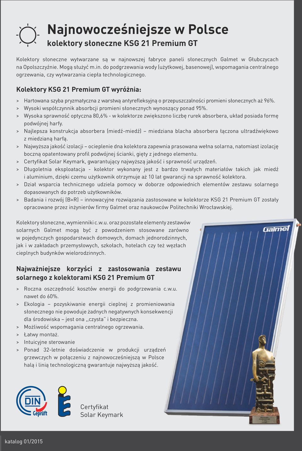 Kolektory KSG 21 Premium GT wyróżnia: > Hartowana szyba pryzmatyczna z warstwą antyrefleksyjną o przepuszczalności promieni słonecznych aż 96%.