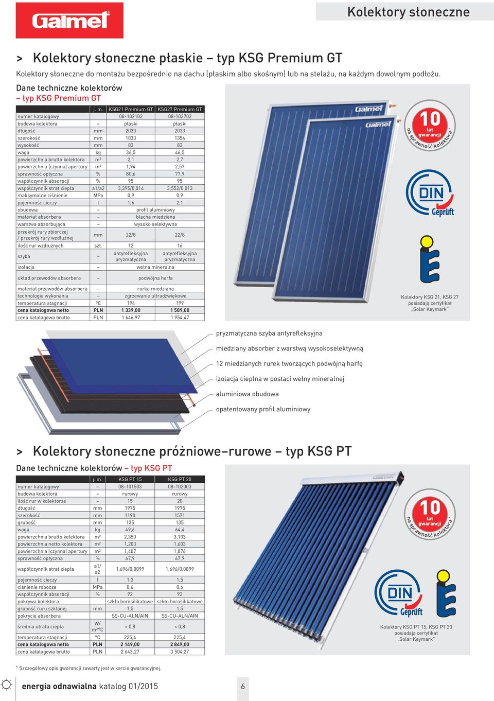 KSG21 Premium GT KSG27 Premium GT numer katalogowy 08-102102 08-102702 budowa kolektora płaski płaski długość mm 2033 2033 szerokość mm 1033 1354 wysokość mm 83 83 waga kg 36,5 46,5 powierzchnia