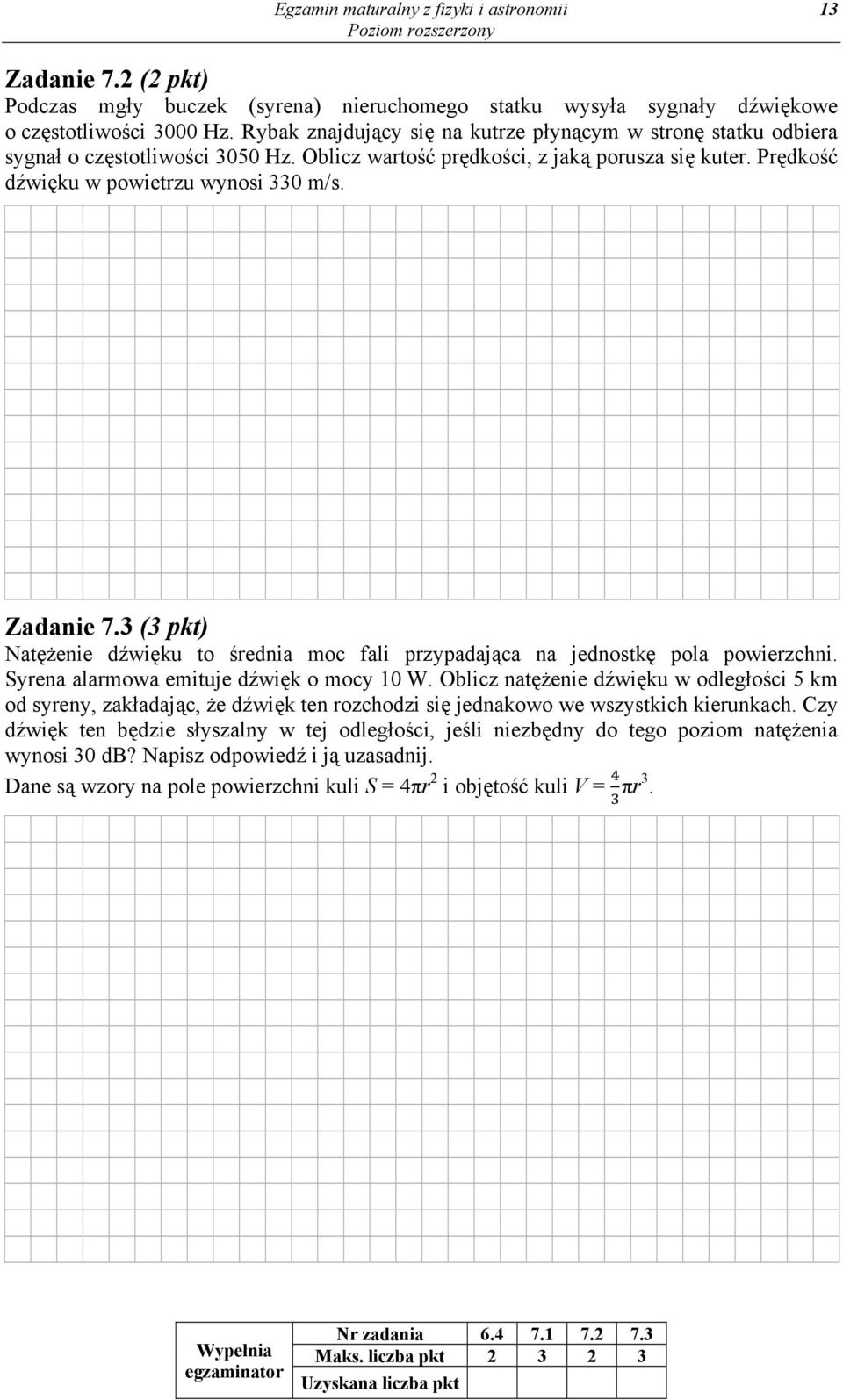 Zadanie 7.3 (3 pkt) Natężenie dźwięku to średnia moc fali przypadająca na jednostkę pola powierzchni. Syrena alarmowa emituje dźwięk o mocy 10 W.