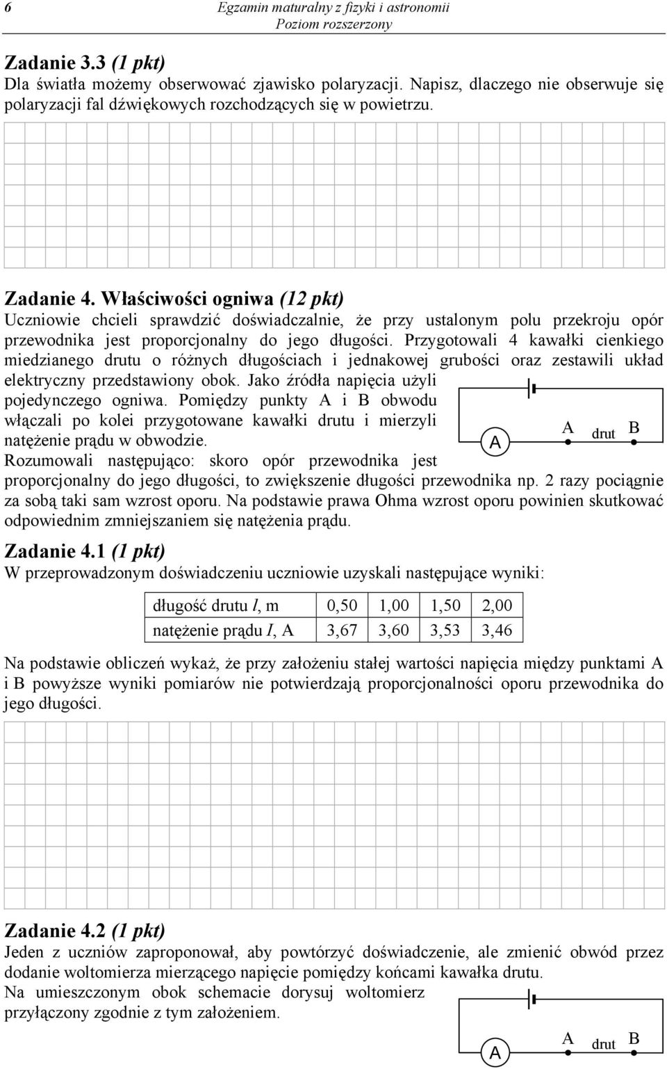 Właściwości ogniwa (12 pkt) Uczniowie chcieli sprawdzić doświadczalnie, że przy ustalonym polu przekroju opór przewodnika jest proporcjonalny do jego długości.