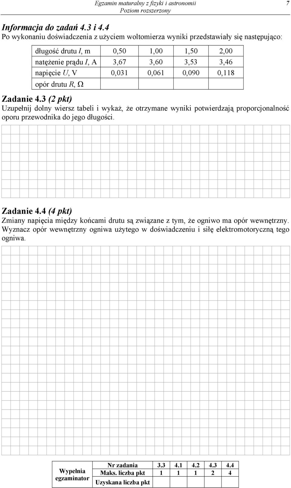 0,031 0,061 0,090 0,118 opór drutu R, Zadanie 4.3 (2 pkt) Uzupełnij dolny wiersz tabeli i wykaż, że otrzymane wyniki potwierdzają proporcjonalność oporu przewodnika do jego długości.