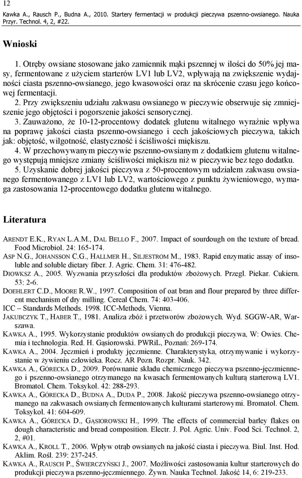 kwasowości oraz na skrócenie czasu jego końcowej fermentacji. 2. Przy zwiększeniu udziału zakwasu owsianego w pieczywie obserwuje się zmniejszenie jego objętości i pogorszenie jakości sensorycznej. 3.