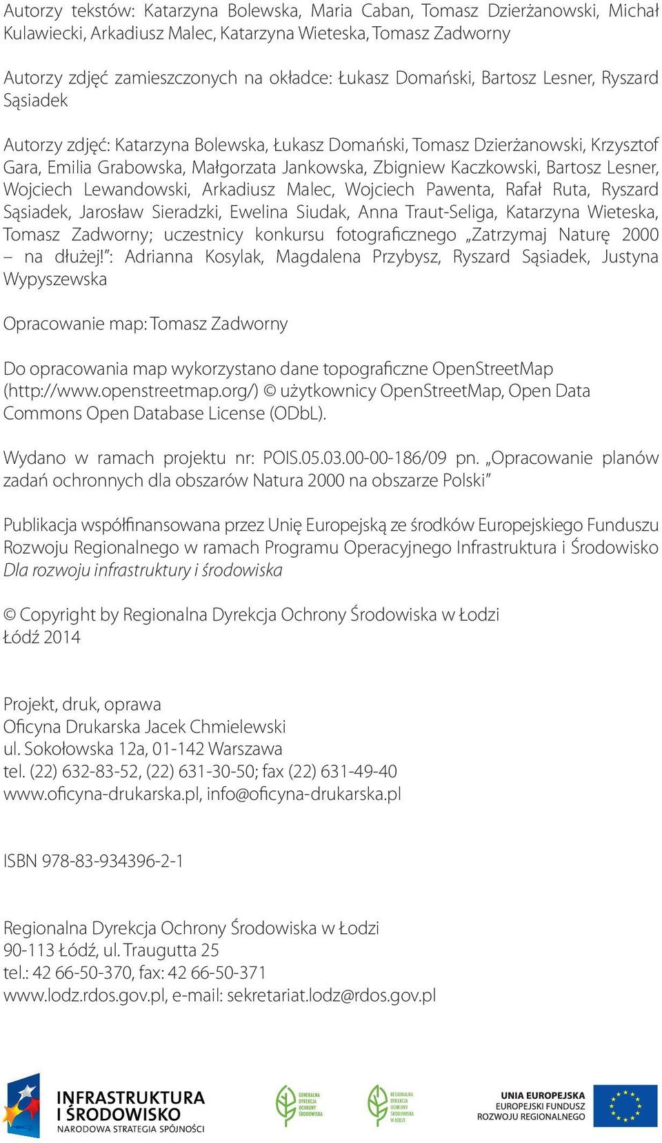 Bartosz Lesner, Wojciech Lewandowski, Arkadiusz Malec, Wojciech Pawenta, Rafał Ruta, Ryszard Sąsiadek, Jarosław Sieradzki, Ewelina Siudak, Anna Traut-Seliga, Katarzyna Wieteska, Tomasz Zadworny;