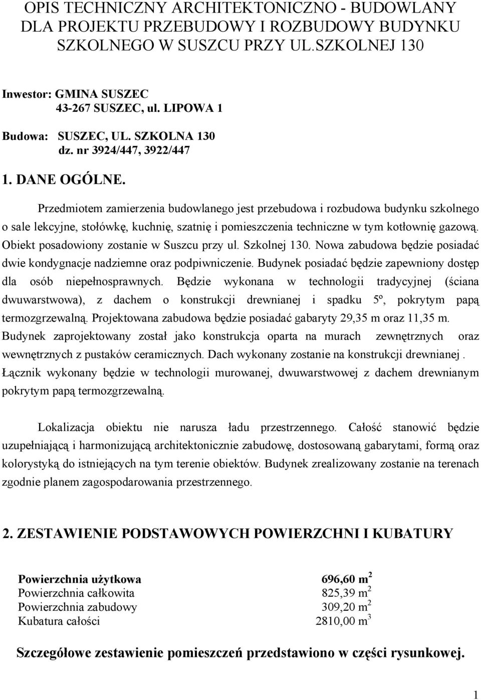 Przedmiotem zamierzenia budowlanego jest przebudowa i rozbudowa budynku szkolnego o sale lekcyjne, stołówkę, kuchnię, szatnię i pomieszczenia techniczne w tym kotłownię gazową.