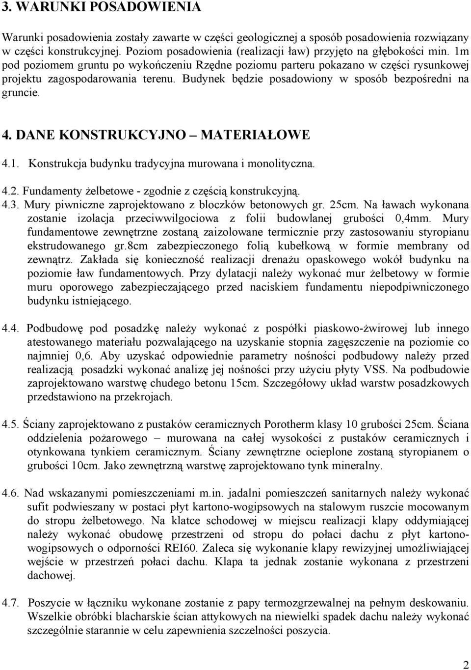 Budynek będzie posadowiony w sposób bezpośredni na gruncie. 4. DANE KONSTRUKCYJNO MATERIAŁOWE 4.1. Konstrukcja budynku tradycyjna murowana i monolityczna. 4.2.