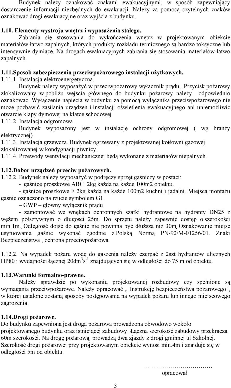 Zabrania się stosowania do wykończenia wnętrz w projektowanym obiekcie materiałów łatwo zapalnych, których produkty rozkładu termicznego są bardzo toksyczne lub intensywnie dymiące.