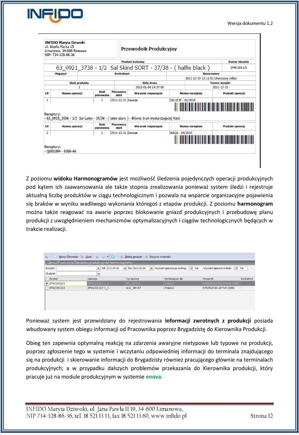 Z poziomu harmonogram można także reagować na awarie poprzez blokowanie gniazd produkcyjnych i przebudowę planu produkcji z uwzględnieniem mechanizmów optymalizacyjnych i ciągów technologicznych