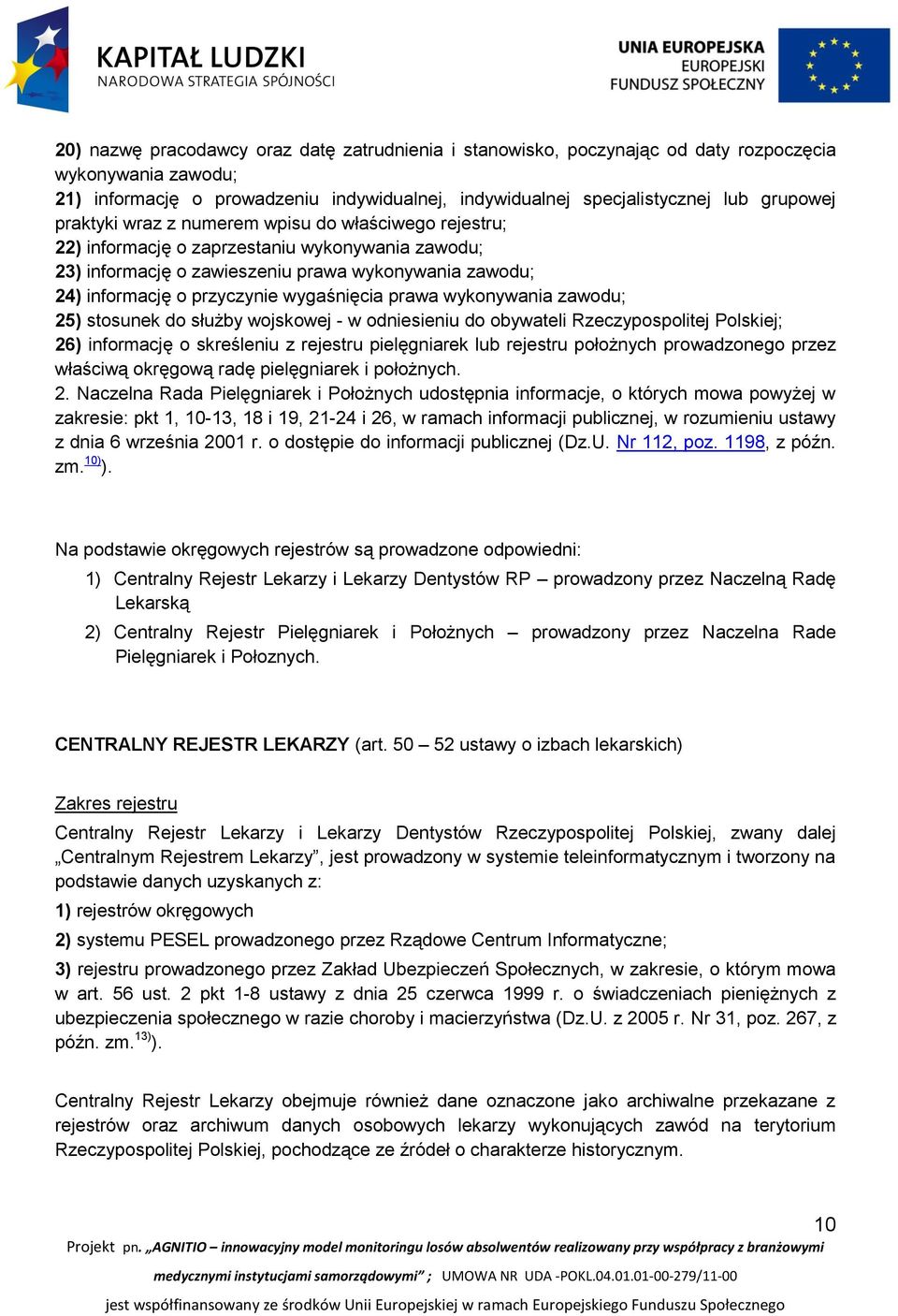 prawa wykonywania zawodu; 25) stosunek do służby wojskowej - w odniesieniu do obywateli Rzeczypospolitej Polskiej; 26) informację o skreśleniu z rejestru pielęgniarek lub rejestru położnych