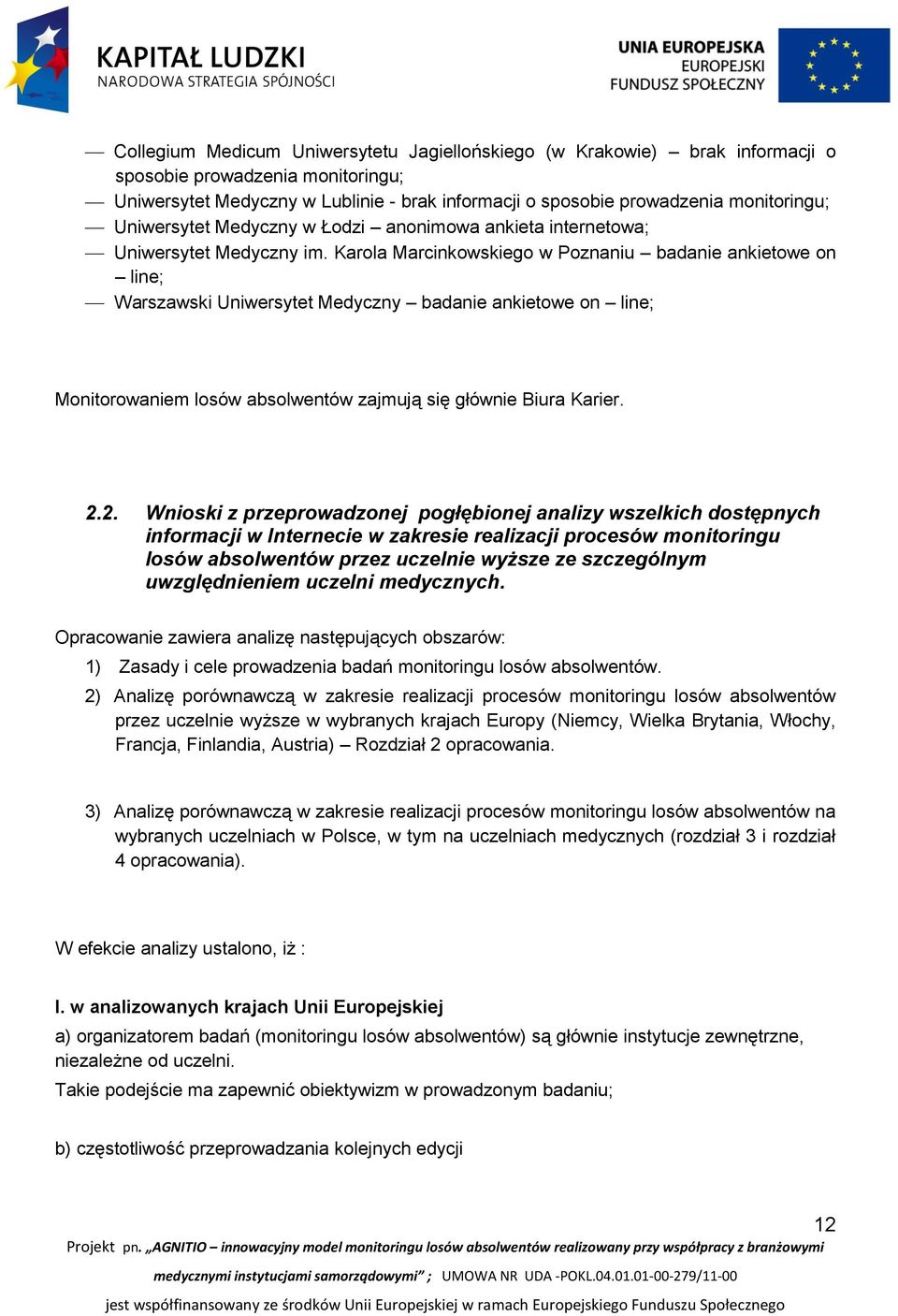 Karola Marcinkowskiego w Poznaniu badanie ankietowe on line; Warszawski Uniwersytet Medyczny badanie ankietowe on line; Monitorowaniem losów absolwentów zajmują się głównie Biura Karier. 2.