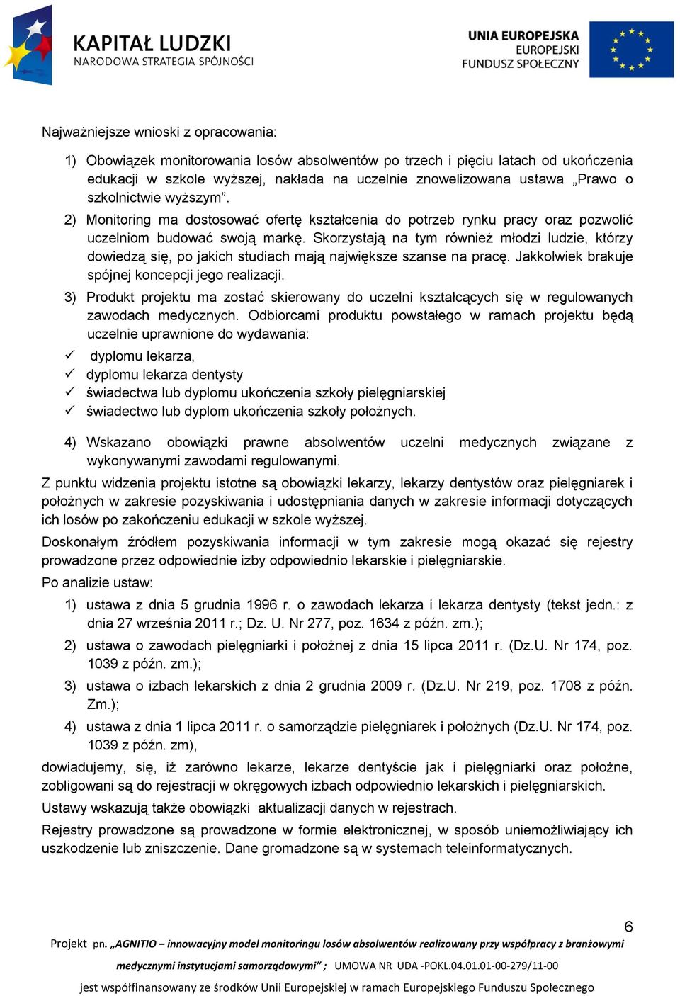 Skorzystają na tym również młodzi ludzie, którzy dowiedzą się, po jakich studiach mają największe szanse na pracę. Jakkolwiek brakuje spójnej koncepcji jego realizacji.