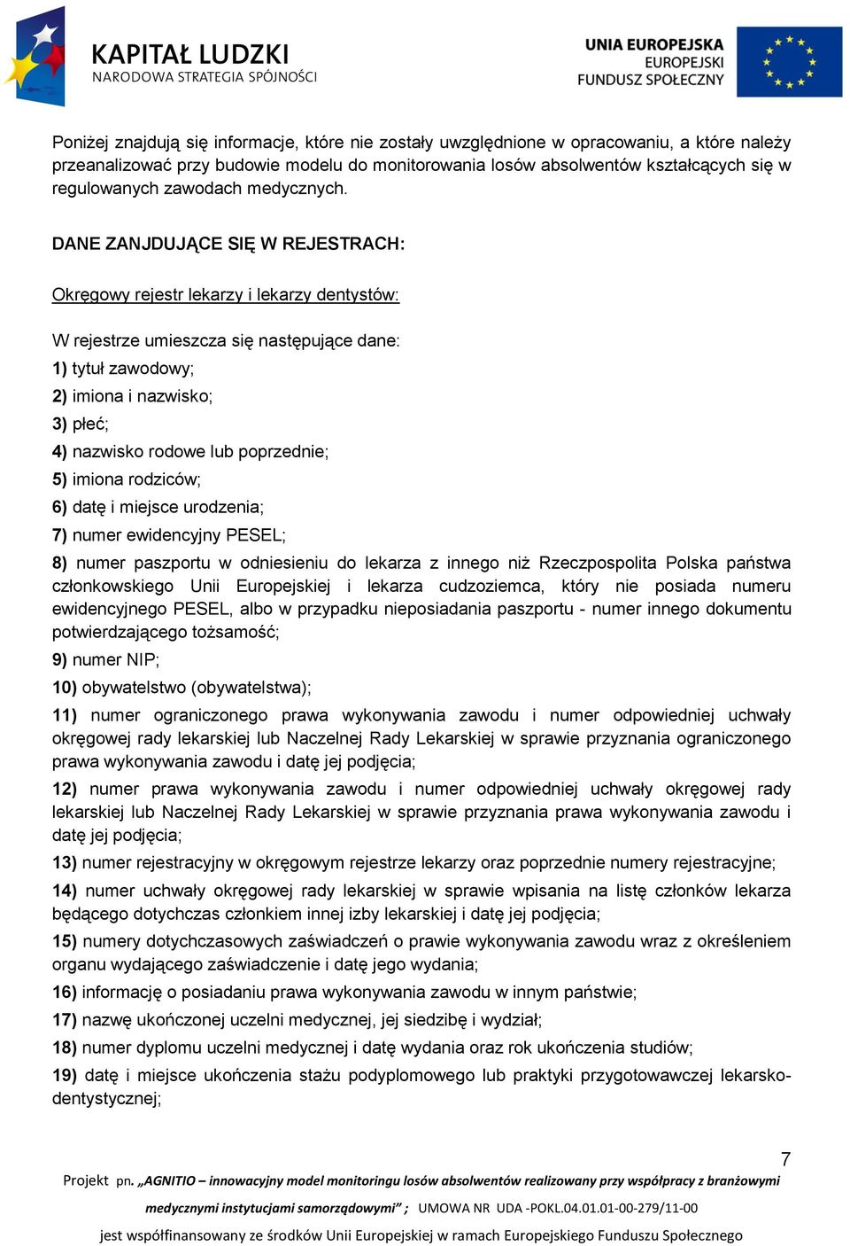 DANE ZANJDUJĄCE SIĘ W REJESTRACH: Okręgowy rejestr lekarzy i lekarzy dentystów: W rejestrze umieszcza się następujące dane: 1) tytuł zawodowy; 2) imiona i nazwisko; 3) płeć; 4) nazwisko rodowe lub