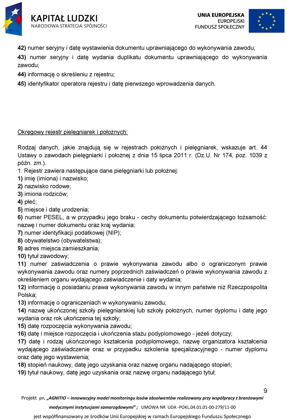 Okręgowy rejestr pielęgniarek i położnych: Rodzaj danych, jakie znajdują się w rejestrach położnych i pielęgniarek, wskazuje art. 44 Ustawy o zawodach pielęgniarki i położnej z dnia 15 lipca 2011 r.