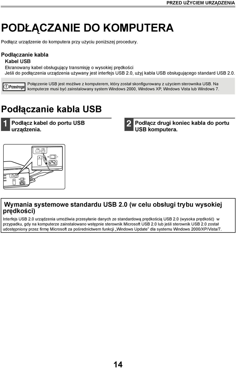 użyj kabla USB obsługującego standard USB.0. Przestroga Połączenie USB jest możliwe z komputerem, który został skonfigurowany z użyciem sterownika USB.