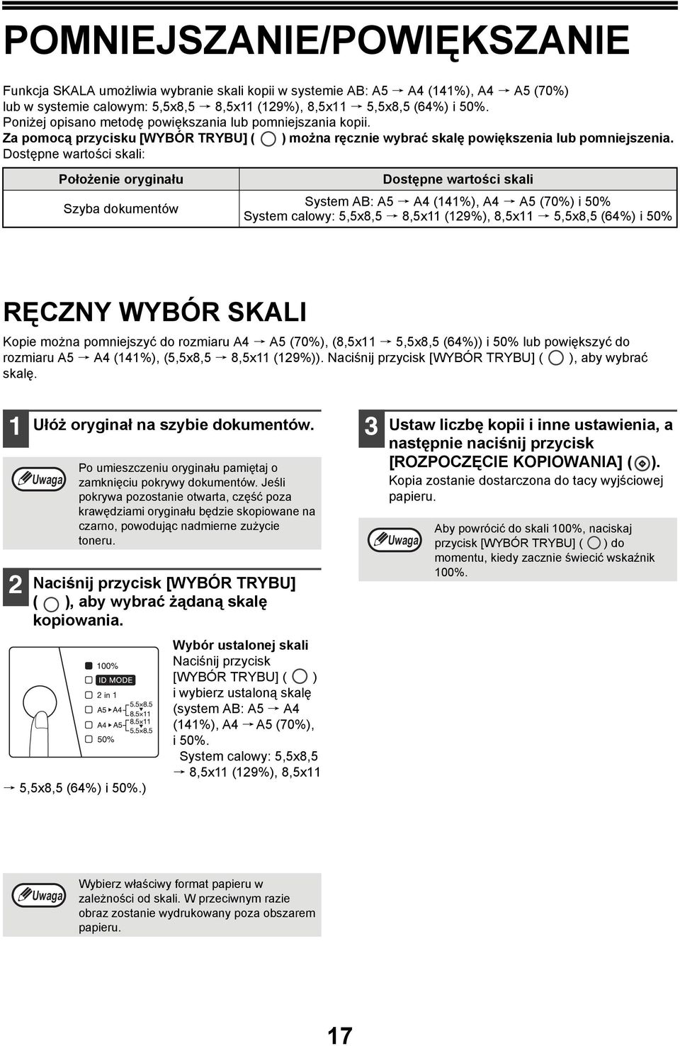 Dostępne wartości skali: Położenie oryginału Szyba dokumentów Dostępne wartości skali System AB: A5 A (%), A A5 (70%) i 50% System calowy: 5,5x8,5 8,5x (9%), 8,5x 5,5x8,5 (6%) i 50% RĘCZNY WYBÓR