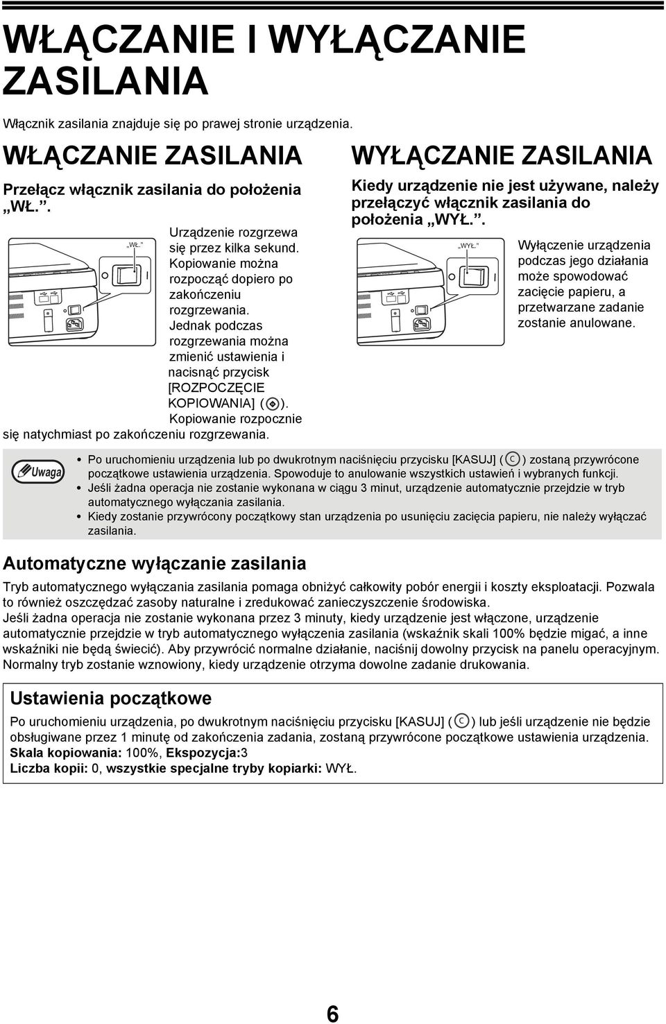 Kopiowanie rozpocznie się natychmiast po zakończeniu rozgrzewania. WYŁĄCZANIE ZASILANIA Kiedy urządzenie nie jest używane, należy przełączyć włącznik zasilania do położenia WYŁ.. WYŁ. Wyłączenie urządzenia podczas jego działania może spowodować zacięcie papieru, a przetwarzane zadanie zostanie anulowane.