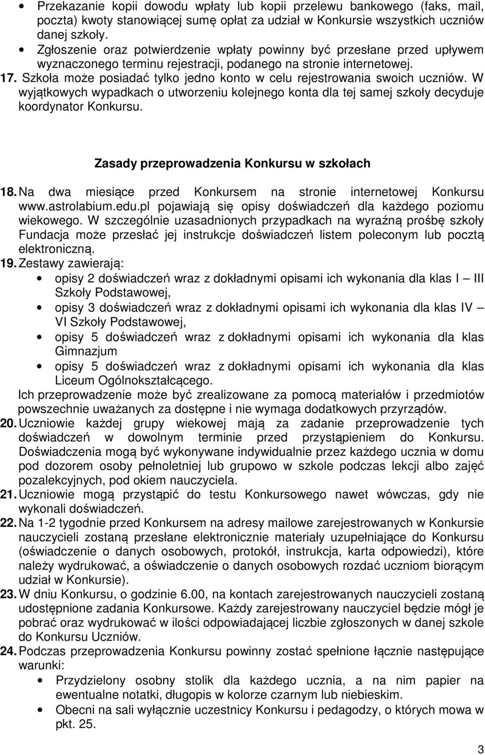 Szkoła może posiadać tylko jedno konto w celu rejestrowania swoich uczniów. W wyjątkowych wypadkach o utworzeniu kolejnego konta dla tej samej szkoły decyduje koordynator Konkursu.