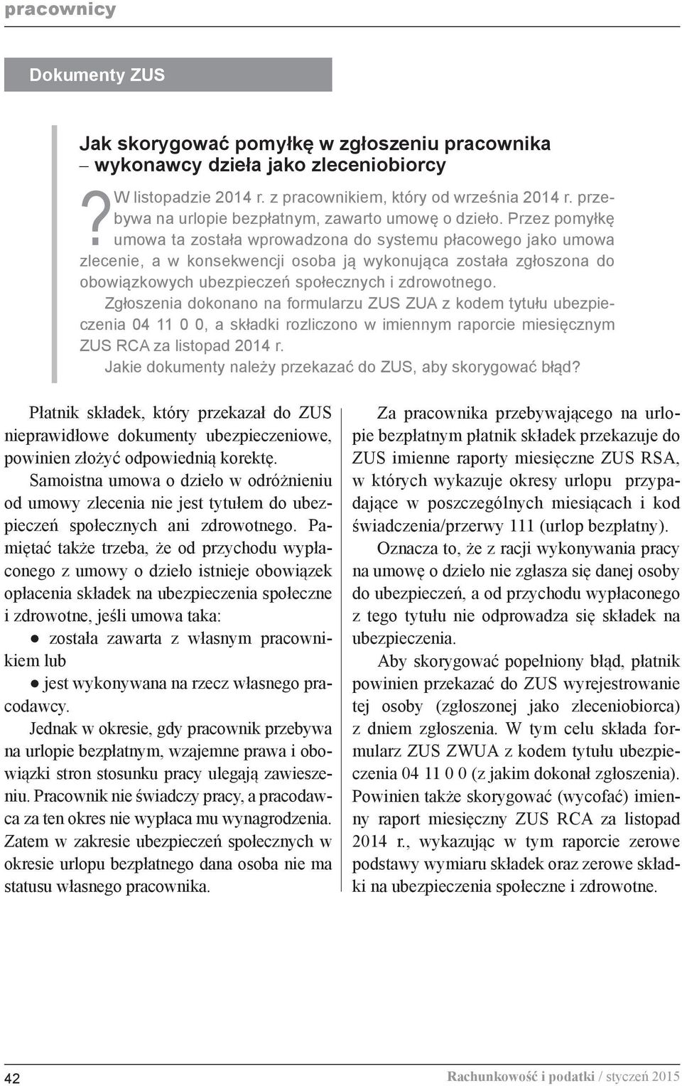 Przez pomyłkę umowa ta została wprowadzona do systemu płacowego jako umowa zlecenie, a w konsekwencji osoba ją wykonująca została zgłoszona do obowiązkowych ubezpieczeń społecznych i zdrowotnego.