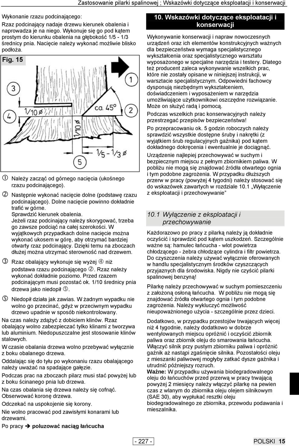 15 Należy zacząć od górnego nacięcia (ukośnego rzazu podcinającego). Następnie wykonać nacięcie dolne (podstawę rzazu podcinającego). Dolne nacięcie powinno dokładnie trafić w górne.