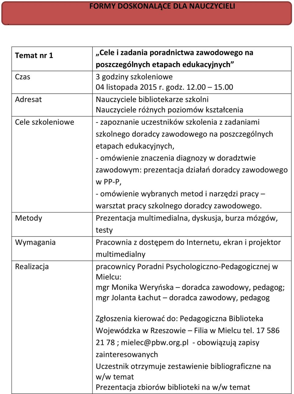 00 Nauczyciele bibliotekarze szkolni Nauczyciele różnych poziomów kształcenia - zapoznanie uczestników szkolenia z zadaniami szkolnego doradcy zawodowego na poszczególnych etapach edukacyjnych, -