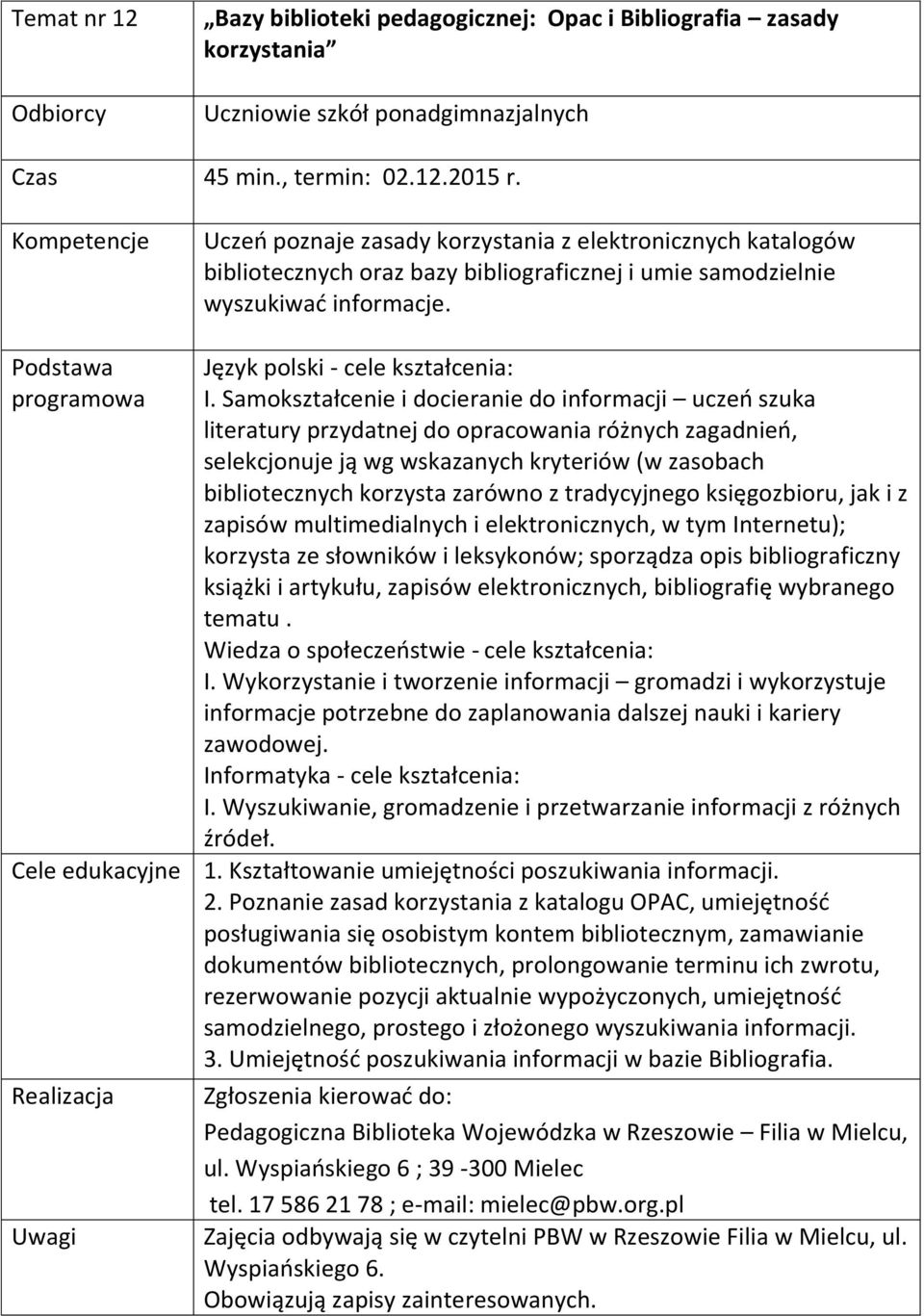 Samokształcenie i docieranie do informacji uczeń szuka literatury przydatnej do opracowania różnych zagadnień, selekcjonuje ją wg wskazanych kryteriów (w zasobach bibliotecznych korzysta zarówno z