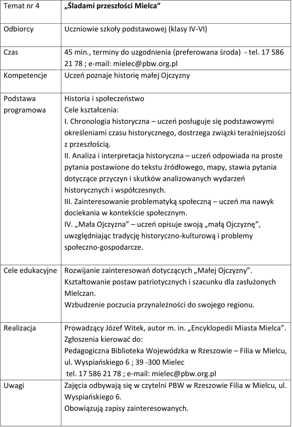 Chronologia historyczna uczeń posługuje się podstawowymi określeniami czasu historycznego, dostrzega związki teraźniejszości z przeszłością. II.